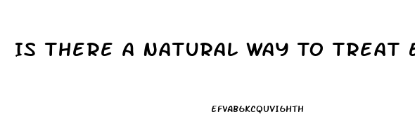 Is There A Natural Way To Treat Erectile Dysfunction