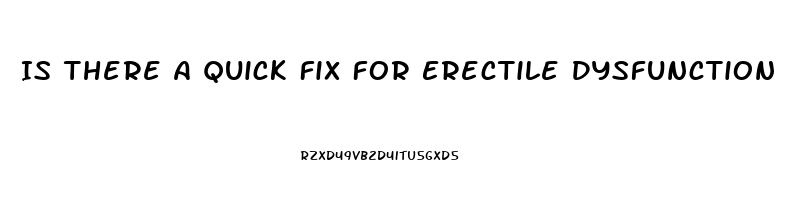 Is There A Quick Fix For Erectile Dysfunction