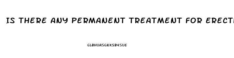 Is There Any Permanent Treatment For Erectile Dysfunction