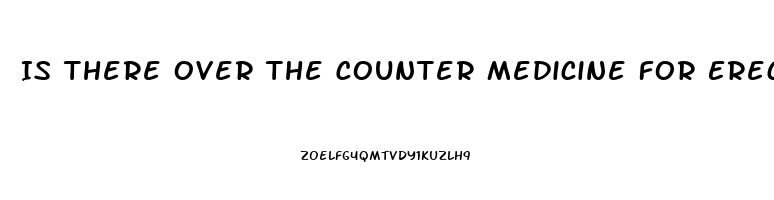 Is There Over The Counter Medicine For Erectile Dysfunction