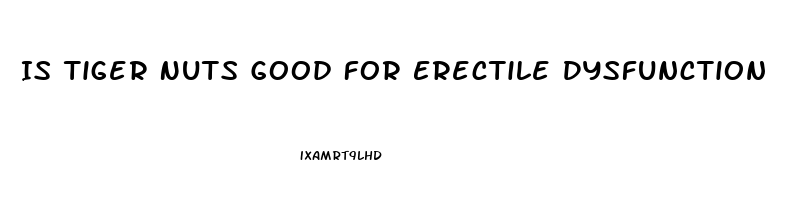 Is Tiger Nuts Good For Erectile Dysfunction