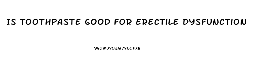 Is Toothpaste Good For Erectile Dysfunction