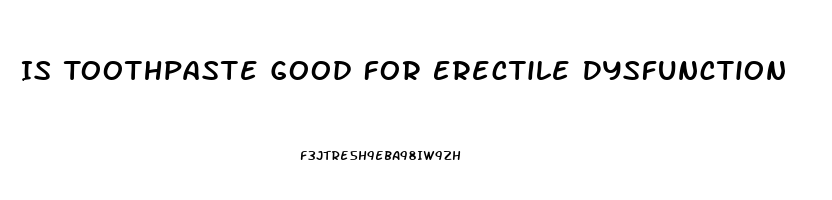 Is Toothpaste Good For Erectile Dysfunction