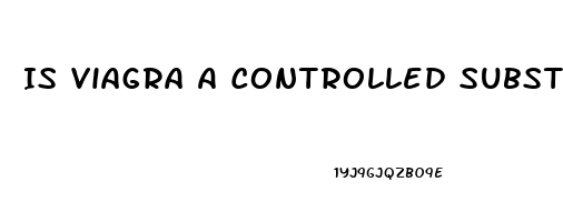 Is Viagra A Controlled Substance