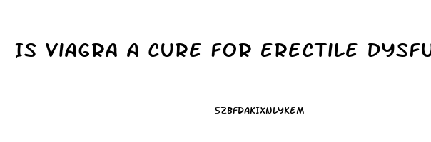 Is Viagra A Cure For Erectile Dysfunction