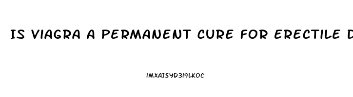 Is Viagra A Permanent Cure For Erectile Dysfunction