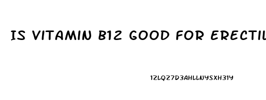 Is Vitamin B12 Good For Erectile Dysfunction