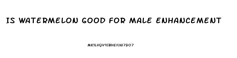 Is Watermelon Good For Male Enhancement