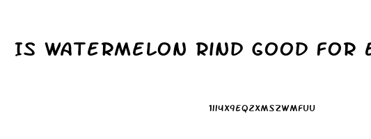 Is Watermelon Rind Good For Erectile Dysfunction