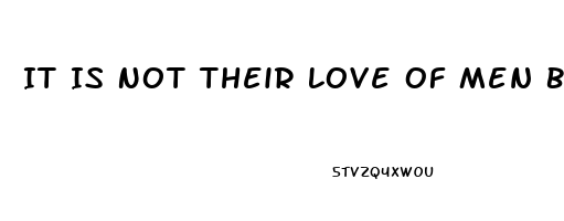 It Is Not Their Love Of Men But The Impotence Of Theri Love For Men Which Hinders Ch