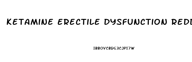Ketamine Erectile Dysfunction Reddit