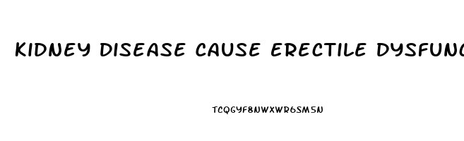 Kidney Disease Cause Erectile Dysfunction