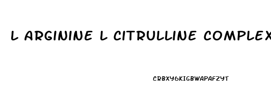 L Arginine L Citrulline Complex Erectile Dysfunction