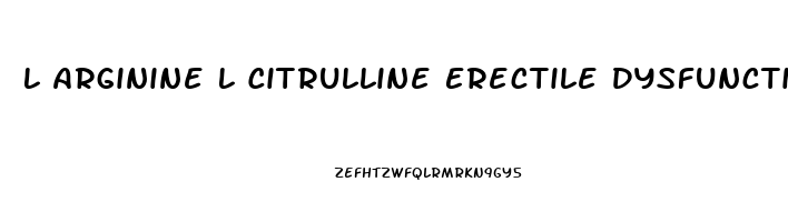 L Arginine L Citrulline Erectile Dysfunction