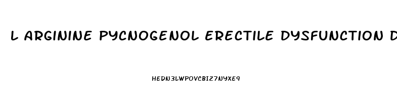 L Arginine Pycnogenol Erectile Dysfunction Dosage