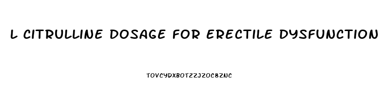 L Citrulline Dosage For Erectile Dysfunction