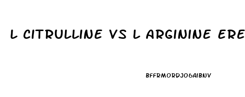 L Citrulline Vs L Arginine Erectile Dysfunction