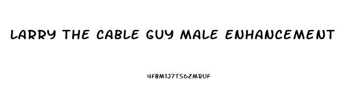 Larry The Cable Guy Male Enhancement