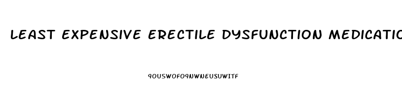 Least Expensive Erectile Dysfunction Medication