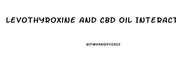 Levothyroxine And Cbd Oil Interaction