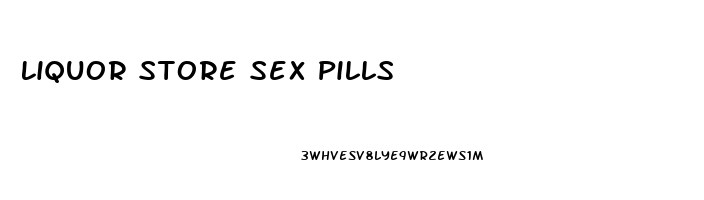 Liquor Store Sex Pills