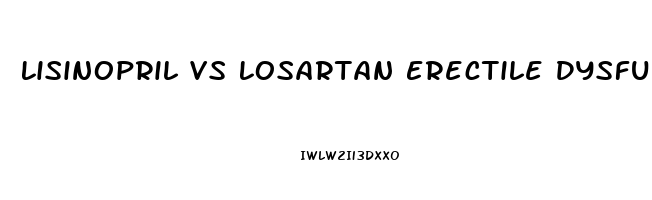 Lisinopril Vs Losartan Erectile Dysfunction