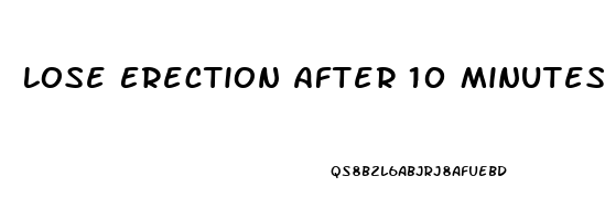 Lose Erection After 10 Minutes