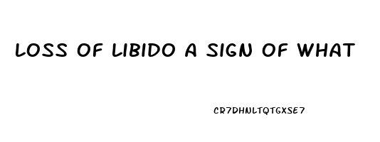 Loss Of Libido A Sign Of What