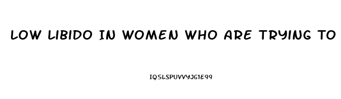 Low Libido In Women Who Are Trying To Get Pregnant