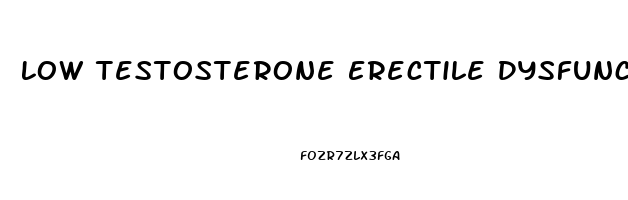 Low Testosterone Erectile Dysfunction