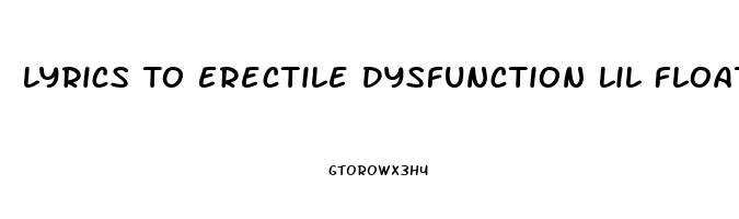 Lyrics To Erectile Dysfunction Lil Float