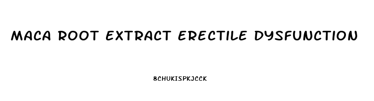 Maca Root Extract Erectile Dysfunction