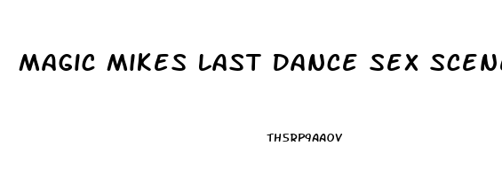 Magic Mikes Last Dance Sex Scenes