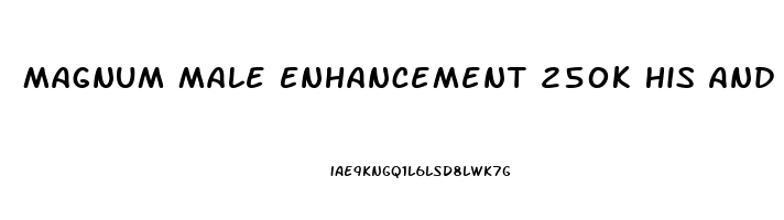 Magnum Male Enhancement 250k His And Hers