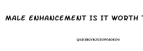 Male Enhancement Is It Worth Try