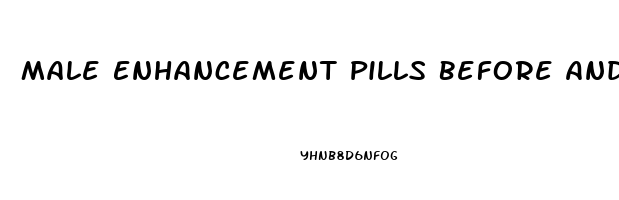 Male Enhancement Pills Before And After