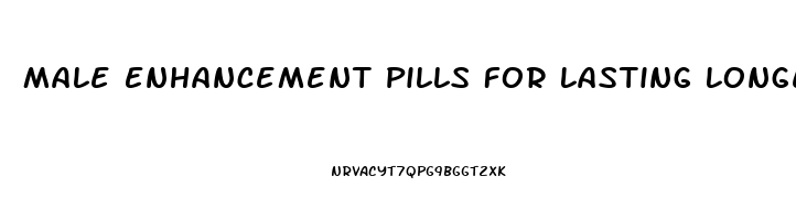 Male Enhancement Pills For Lasting Longer