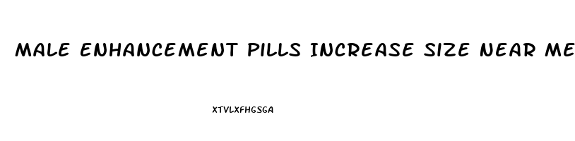 Male Enhancement Pills Increase Size Near Me