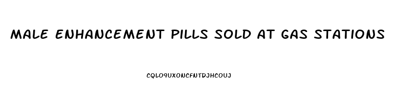 Male Enhancement Pills Sold At Gas Stations