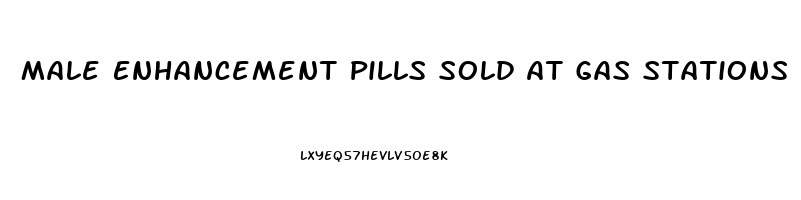 Male Enhancement Pills Sold At Gas Stations