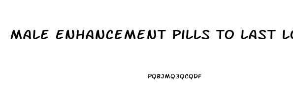 Male Enhancement Pills To Last Longer