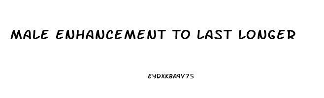 Male Enhancement To Last Longer