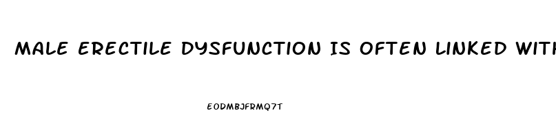 Male Erectile Dysfunction Is Often Linked With