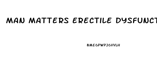 Man Matters Erectile Dysfunction
