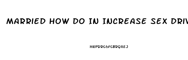 Married How Do In Increase Sex Drive