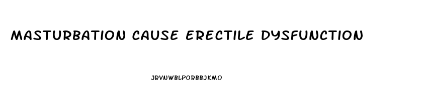 Masturbation Cause Erectile Dysfunction