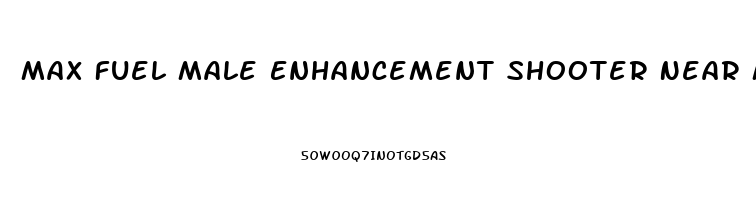 Max Fuel Male Enhancement Shooter Near Me