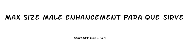 Max Size Male Enhancement Para Que Sirve