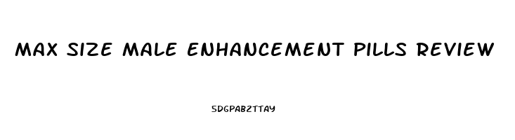 Max Size Male Enhancement Pills Review