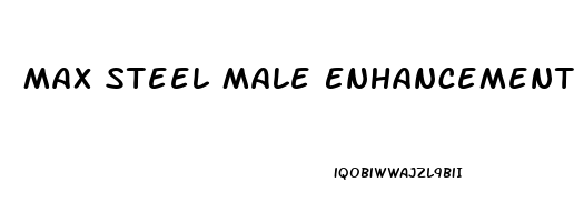 Max Steel Male Enhancement Pills